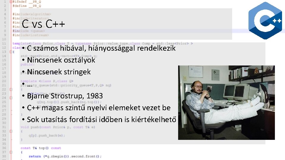 C vs C++ • C számos hibával, hiányossággal rendelkezik • Nincsenek osztályok • Nincsenek
