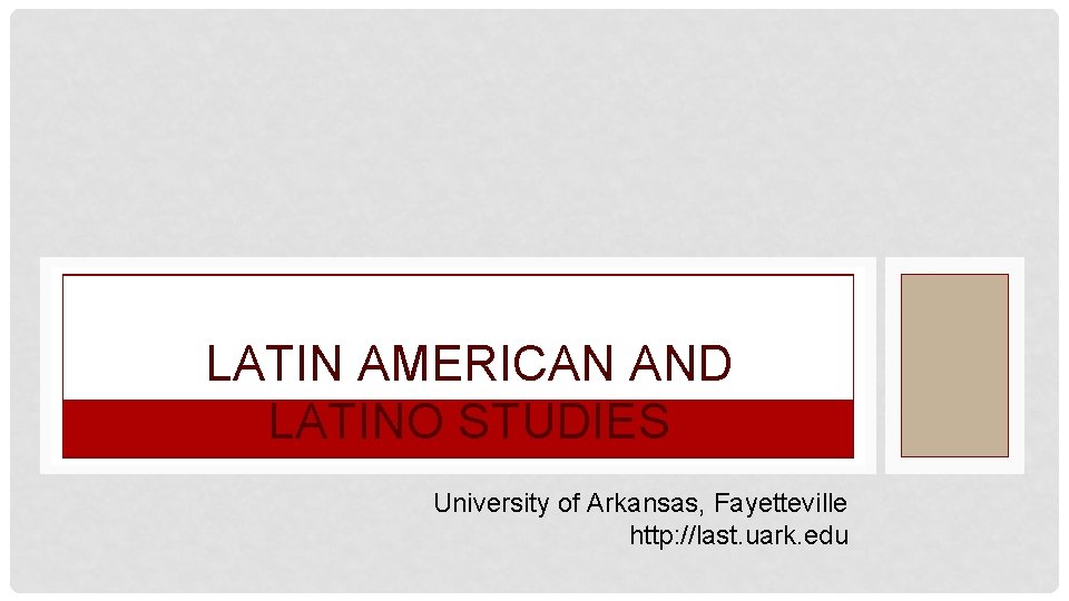 LATIN AMERICAN AND LATINO STUDIES University of Arkansas, Fayetteville http: //last. uark. edu 