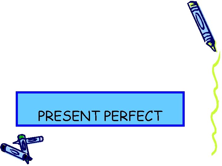 PRESENT PERFECT 