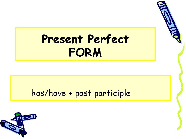 Present Perfect FORM has/have + past participle 
