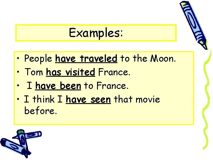 Examples: • • People have traveled to the Moon. Tom has visited France. I