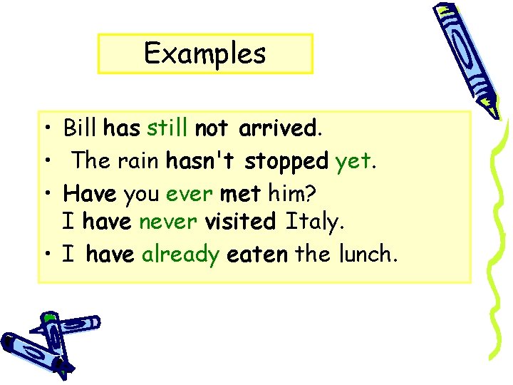 Examples • Bill has still not arrived. • The rain hasn't stopped yet. •