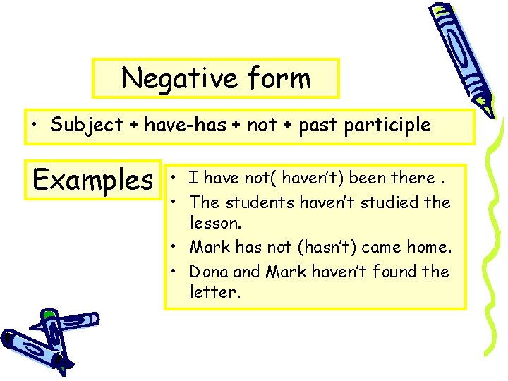 Negative form • Subject + have-has + not + past participle Examples • I