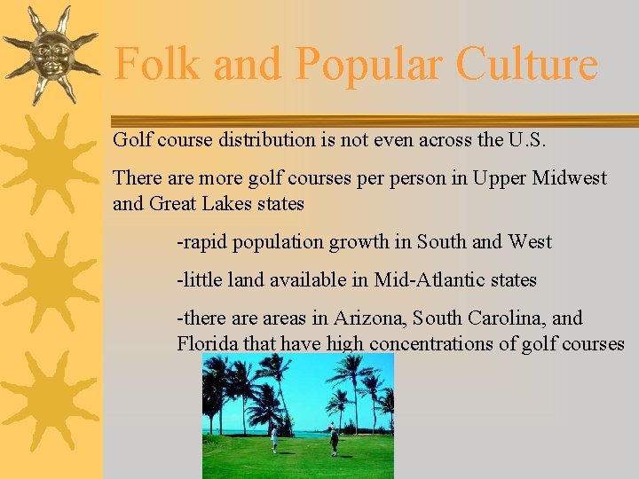 Folk and Popular Culture Golf course distribution is not even across the U. S.