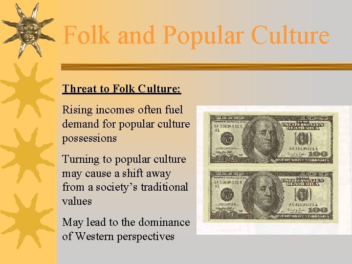 Folk and Popular Culture Threat to Folk Culture: Rising incomes often fuel demand for