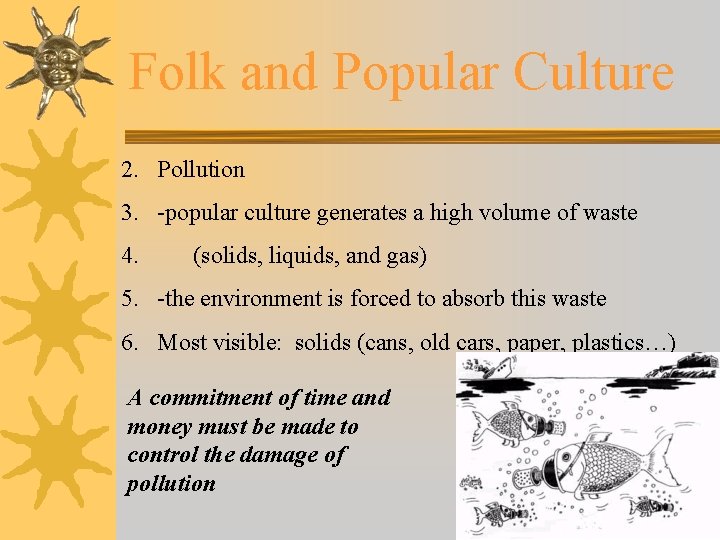 Folk and Popular Culture 2. Pollution 3. -popular culture generates a high volume of