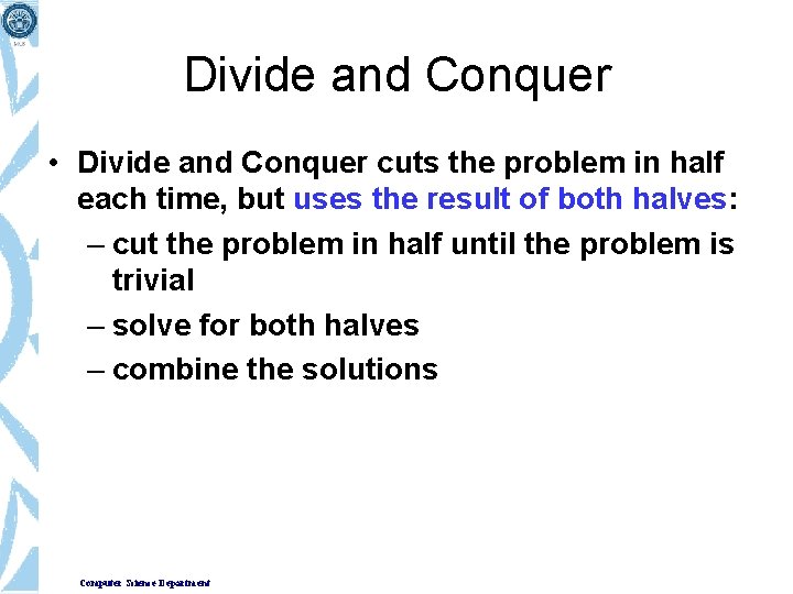 Divide and Conquer • Divide and Conquer cuts the problem in half each time,
