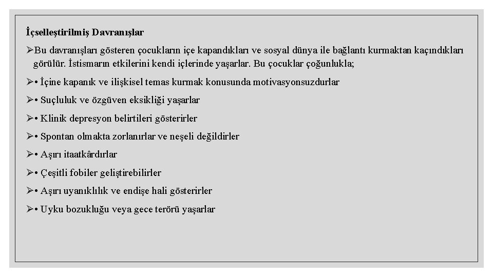 İçselleştirilmiş Davranışlar ØBu davranışları gösteren çocukların içe kapandıkları ve sosyal dünya ile bağlantı kurmaktan