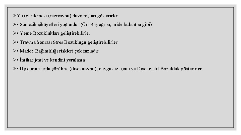 ØYaş gerilemesi (regresyon) davranışları gösterirler Ø • Somatik şikâyetleri yoğundur (Ör: Baş ağrısı, mide