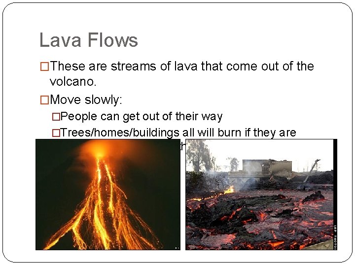 Lava Flows �These are streams of lava that come out of the volcano. �Move