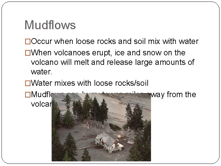 Mudflows �Occur when loose rocks and soil mix with water �When volcanoes erupt, ice