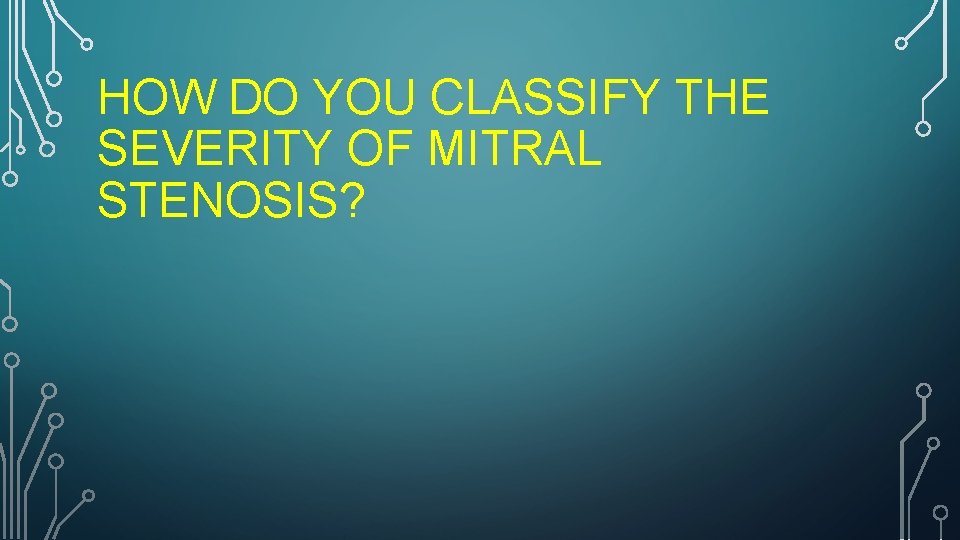 HOW DO YOU CLASSIFY THE SEVERITY OF MITRAL STENOSIS? 