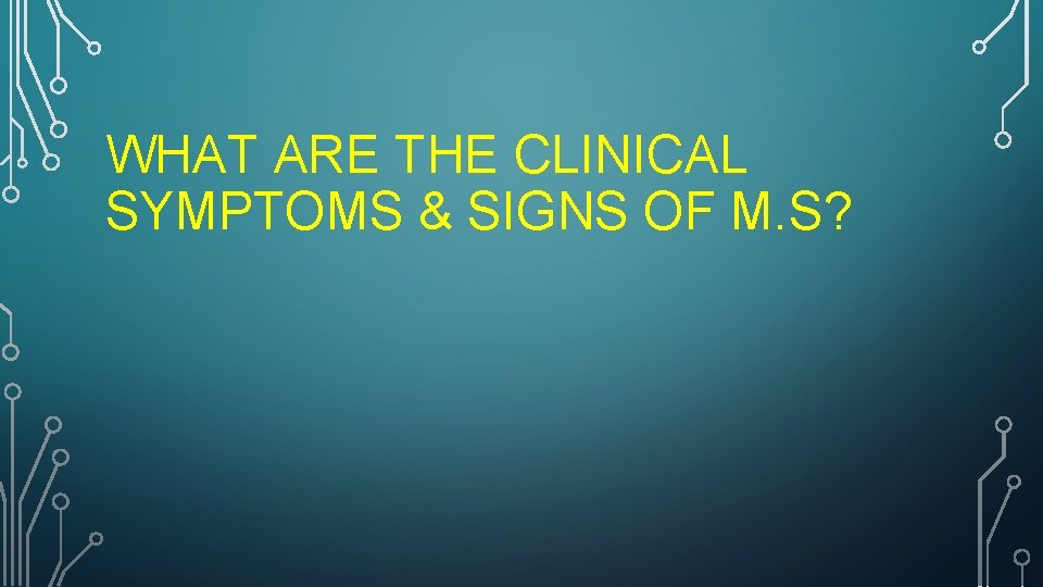 WHAT ARE THE CLINICAL SYMPTOMS & SIGNS OF M. S? 