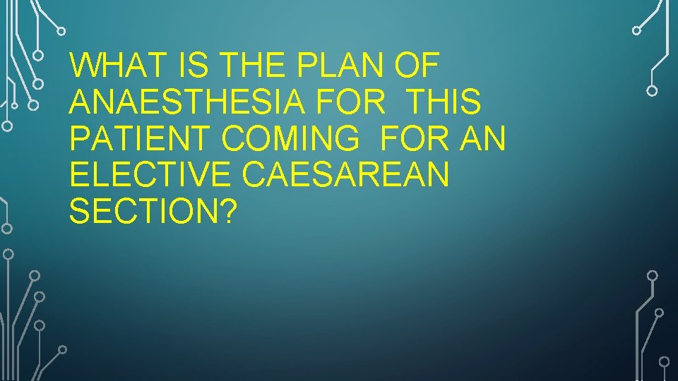 WHAT IS THE PLAN OF ANAESTHESIA FOR THIS PATIENT COMING FOR AN ELECTIVE CAESAREAN
