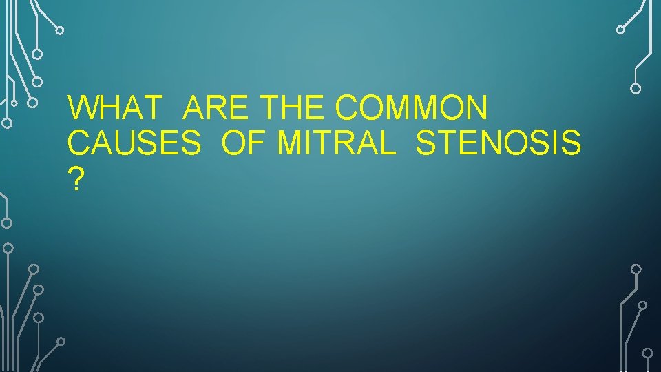 WHAT ARE THE COMMON CAUSES OF MITRAL STENOSIS ? 