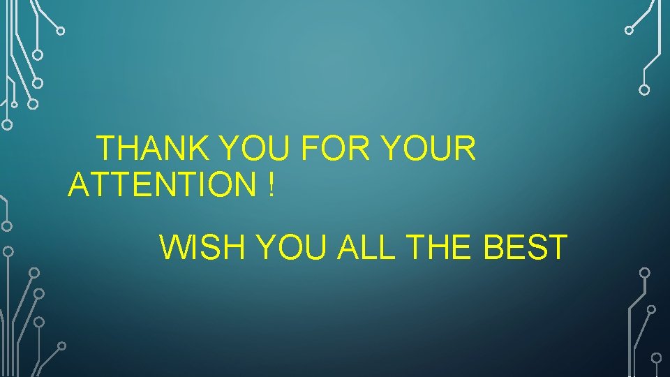 THANK YOU FOR YOUR ATTENTION ! WISH YOU ALL THE BEST 