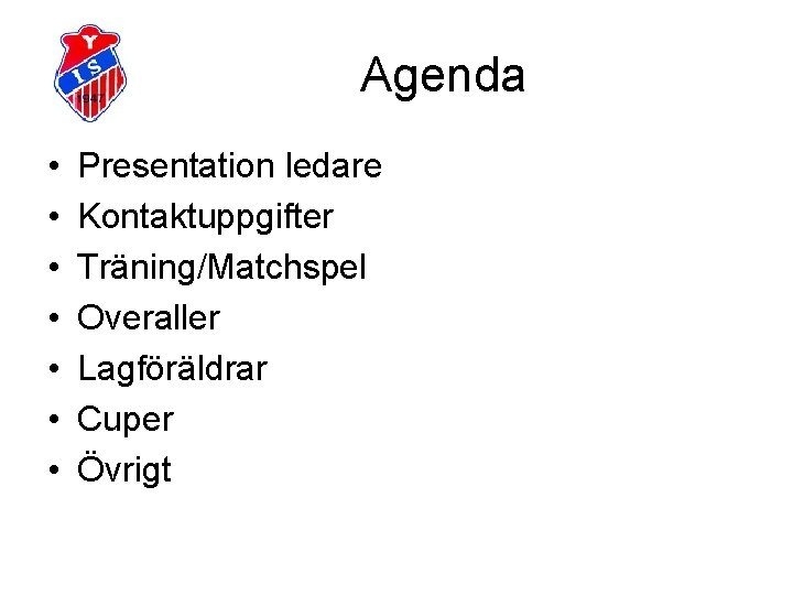 Agenda • • Presentation ledare Kontaktuppgifter Träning/Matchspel Overaller Lagföräldrar Cuper Övrigt 
