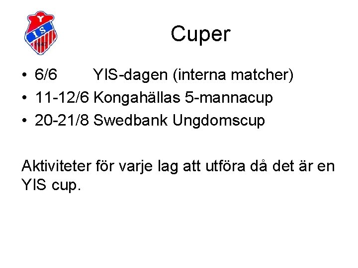 Cuper • 6/6 YIS-dagen (interna matcher) • 11 -12/6 Kongahällas 5 -mannacup • 20