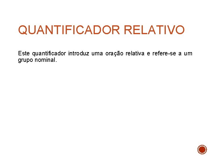 QUANTIFICADOR RELATIVO Este quantificador introduz uma oração relativa e refere-se a um grupo nominal.