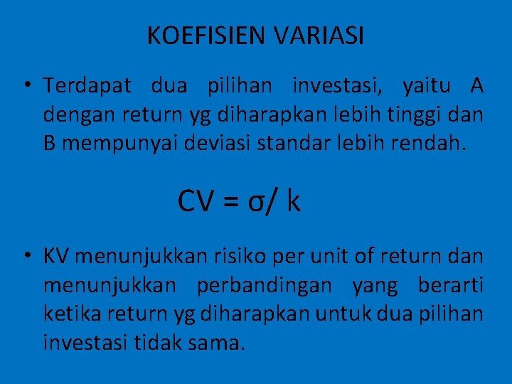 KOEFISIEN VARIASI • Terdapat dua pilihan investasi, yaitu A dengan return yg diharapkan lebih