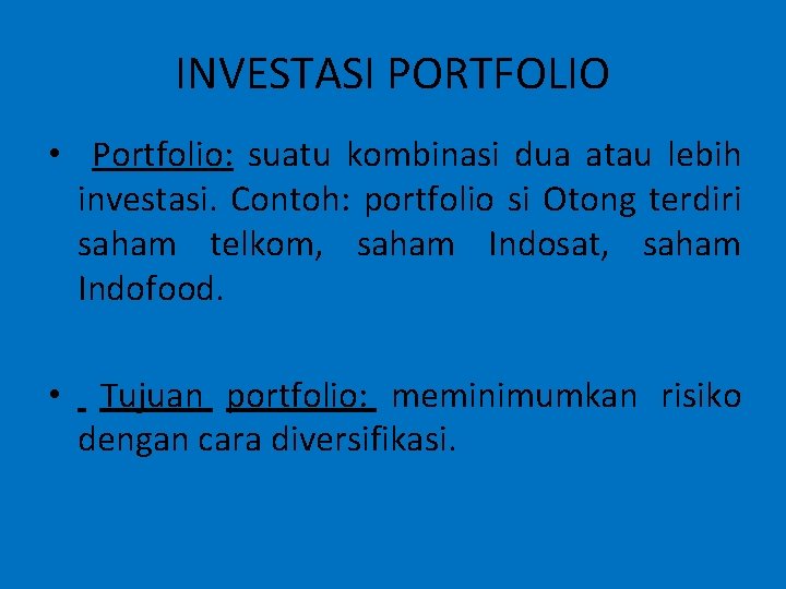 INVESTASI PORTFOLIO • Portfolio: suatu kombinasi dua atau lebih investasi. Contoh: portfolio si Otong