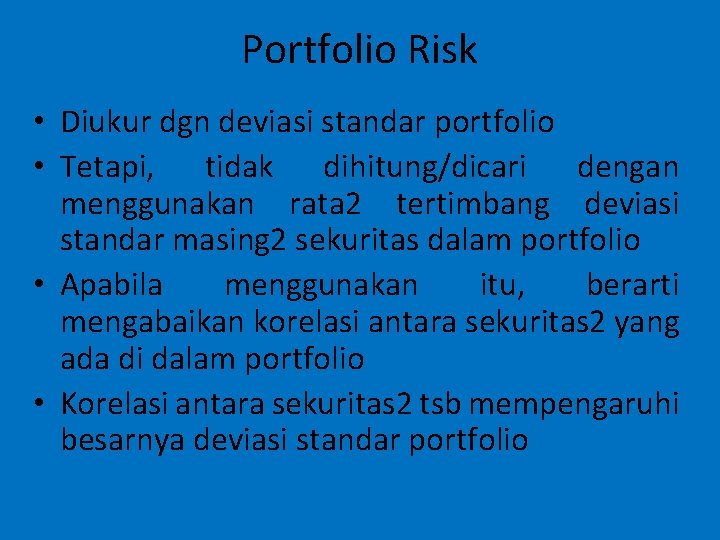 Portfolio Risk • Diukur dgn deviasi standar portfolio • Tetapi, tidak dihitung/dicari dengan menggunakan