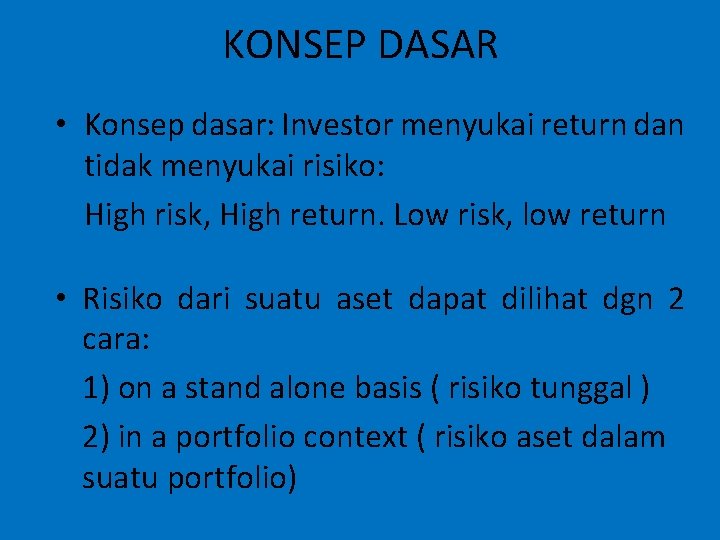 KONSEP DASAR • Konsep dasar: Investor menyukai return dan tidak menyukai risiko: High risk,