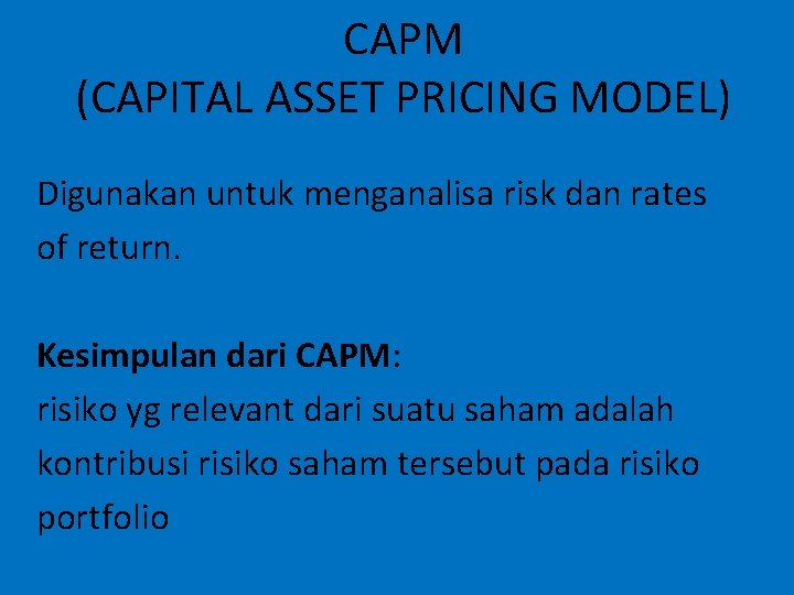 CAPM (CAPITAL ASSET PRICING MODEL) Digunakan untuk menganalisa risk dan rates of return. Kesimpulan