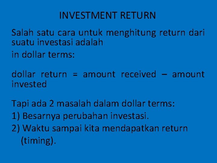 INVESTMENT RETURN Salah satu cara untuk menghitung return dari suatu investasi adalah in dollar