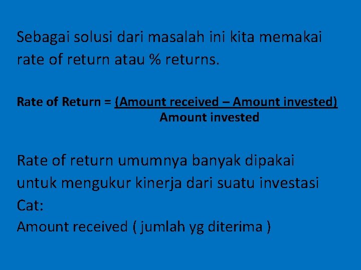 Sebagai solusi dari masalah ini kita memakai rate of return atau % returns. Rate