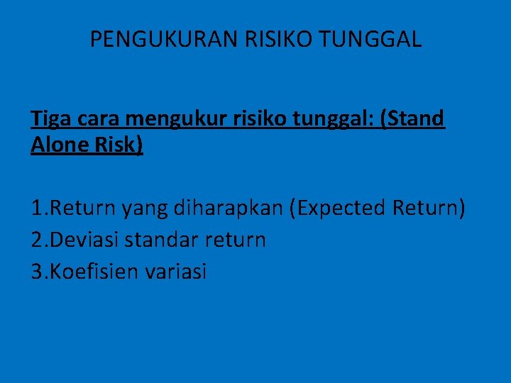 PENGUKURAN RISIKO TUNGGAL Tiga cara mengukur risiko tunggal: (Stand Alone Risk) 1. Return yang