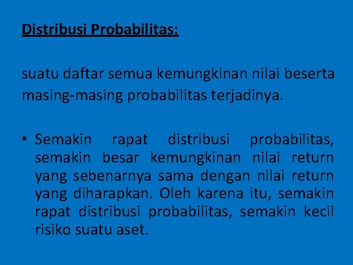 Distribusi Probabilitas: suatu daftar semua kemungkinan nilai beserta masing-masing probabilitas terjadinya. • Semakin rapat