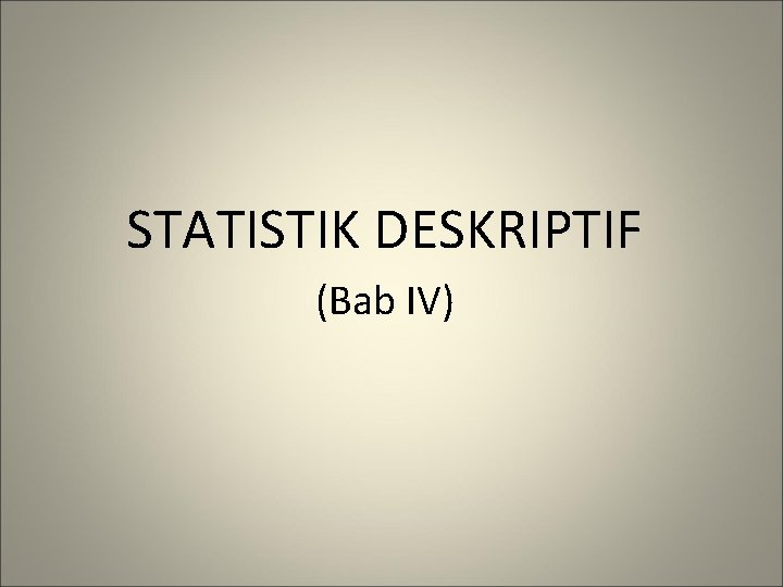 STATISTIK DESKRIPTIF (Bab IV) 