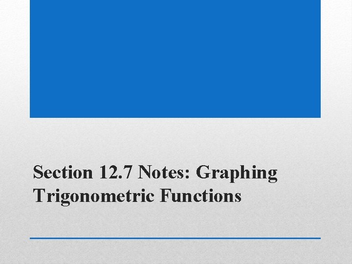 Section 12. 7 Notes: Graphing Trigonometric Functions 