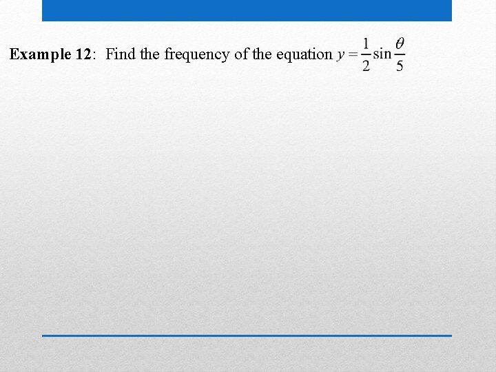 Example 12: Find the frequency of the equation 
