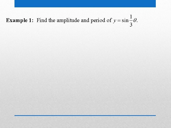 Example 1: Find the amplitude and period of 