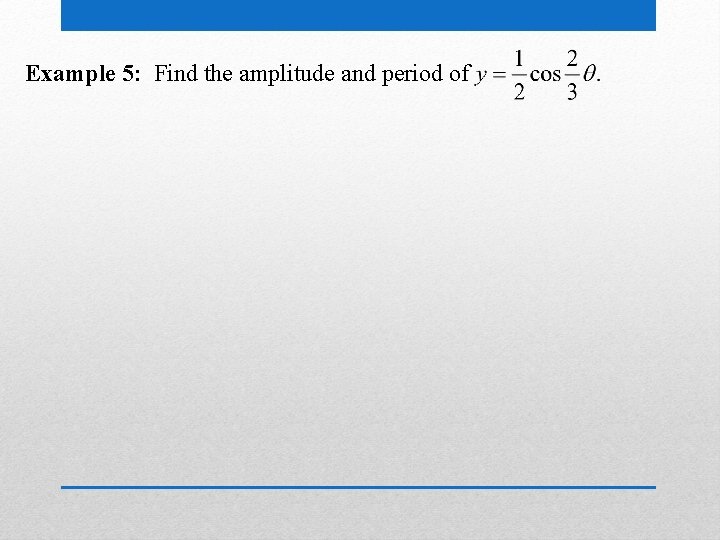 Example 5: Find the amplitude and period of 