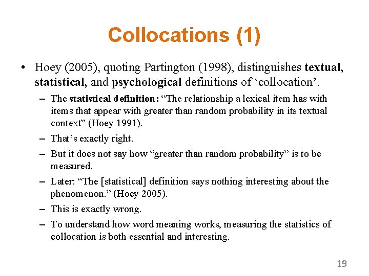 Collocations (1) • Hoey (2005), quoting Partington (1998), distinguishes textual, statistical, and psychological definitions