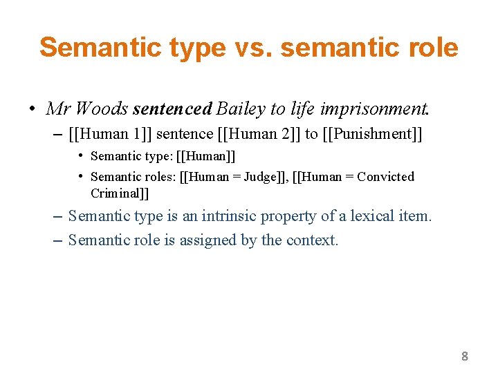 Semantic type vs. semantic role • Mr Woods sentenced Bailey to life imprisonment. –