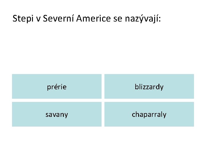 Stepi v Severní Americe se nazývají: prérie blizzardy savany chaparraly 