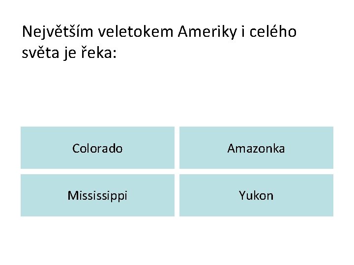 Největším veletokem Ameriky i celého světa je řeka: Colorado Amazonka Mississippi Yukon 