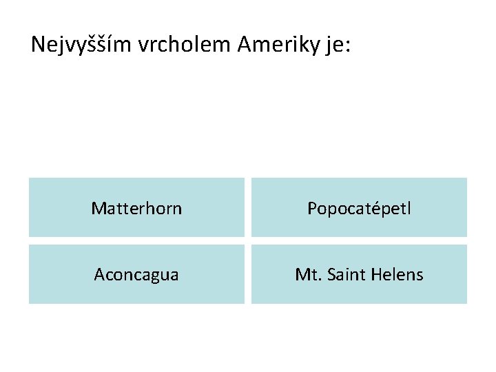 Nejvyšším vrcholem Ameriky je: Matterhorn Popocatépetl Aconcagua Mt. Saint Helens 