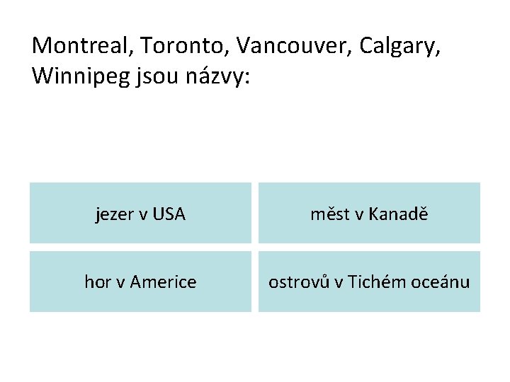 Montreal, Toronto, Vancouver, Calgary, Winnipeg jsou názvy: jezer v USA měst v Kanadě hor