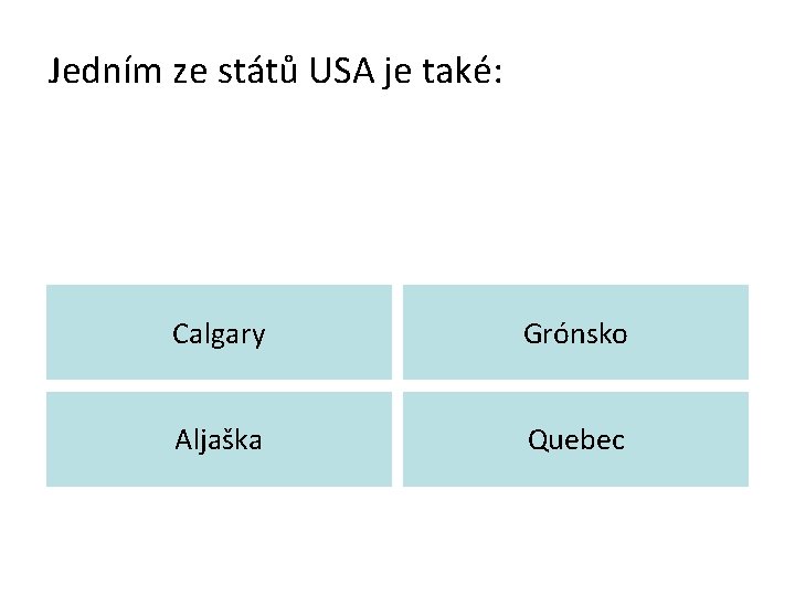 Jedním ze států USA je také: Calgary Grónsko Aljaška Quebec 