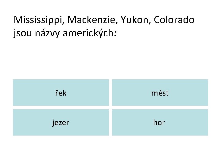 Mississippi, Mackenzie, Yukon, Colorado jsou názvy amerických: řek měst jezer hor 