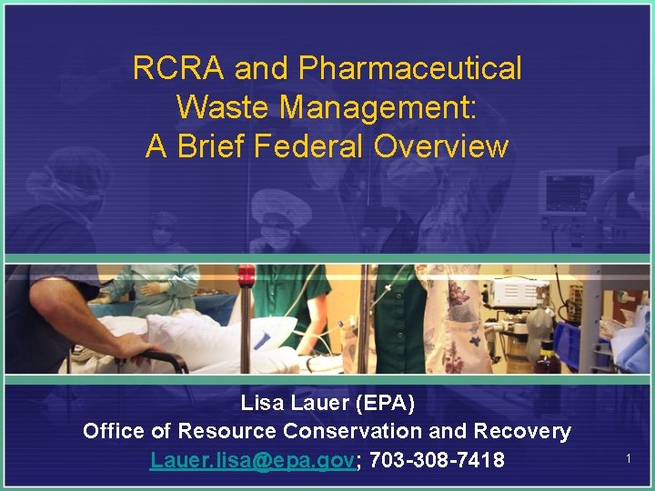 RCRA and Pharmaceutical Waste Management: A Brief Federal Overview Lisa Lauer (EPA) Office of