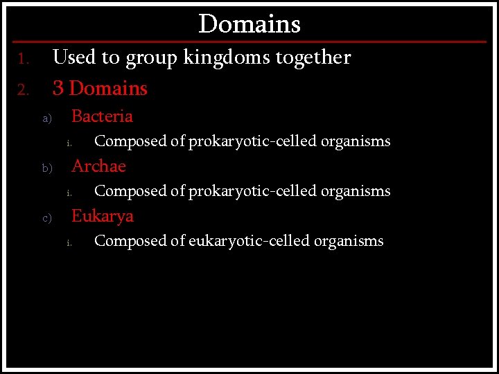 Domains Used to group kingdoms together 3 Domains 1. 2. a) Bacteria i. b)