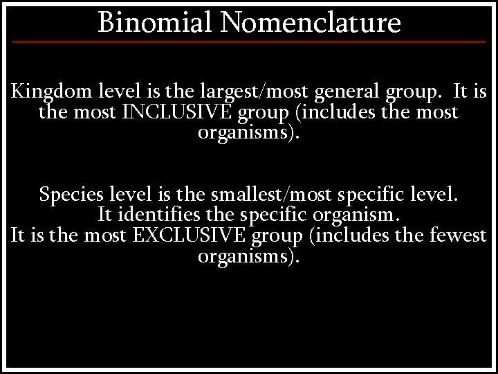 Binomial Nomenclature Kingdom level is the largest/most general group. It is the most INCLUSIVE