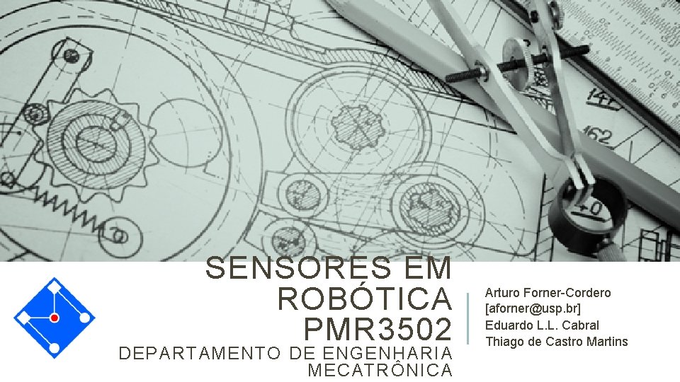 SENSORES EM ROBÓTICA PMR 3502 DEPARTAMENTO DE ENGENHARIA MECATRÔNICA Arturo Forner-Cordero [aforner@usp. br] Eduardo