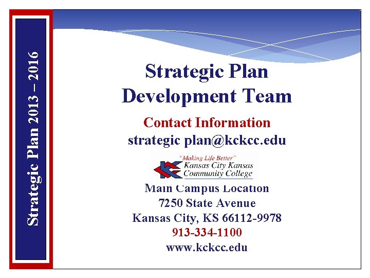 Strategic Plan 2013 – 2016 Strategic Plan Development Team Contact Information strategic plan@kckcc. edu